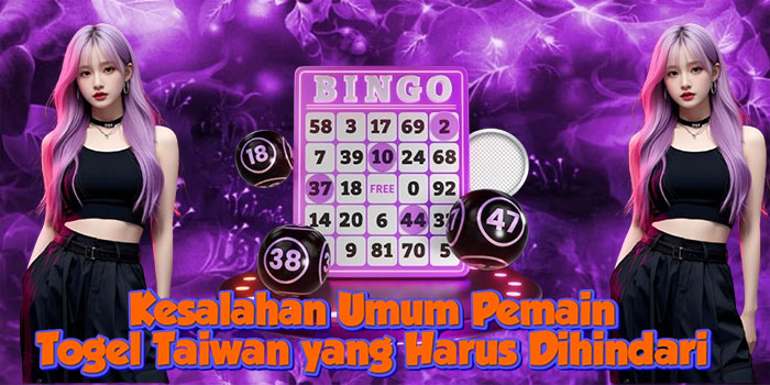 Kesalahan Umum Pemain Togel Taiwan yang Harus Dihindari